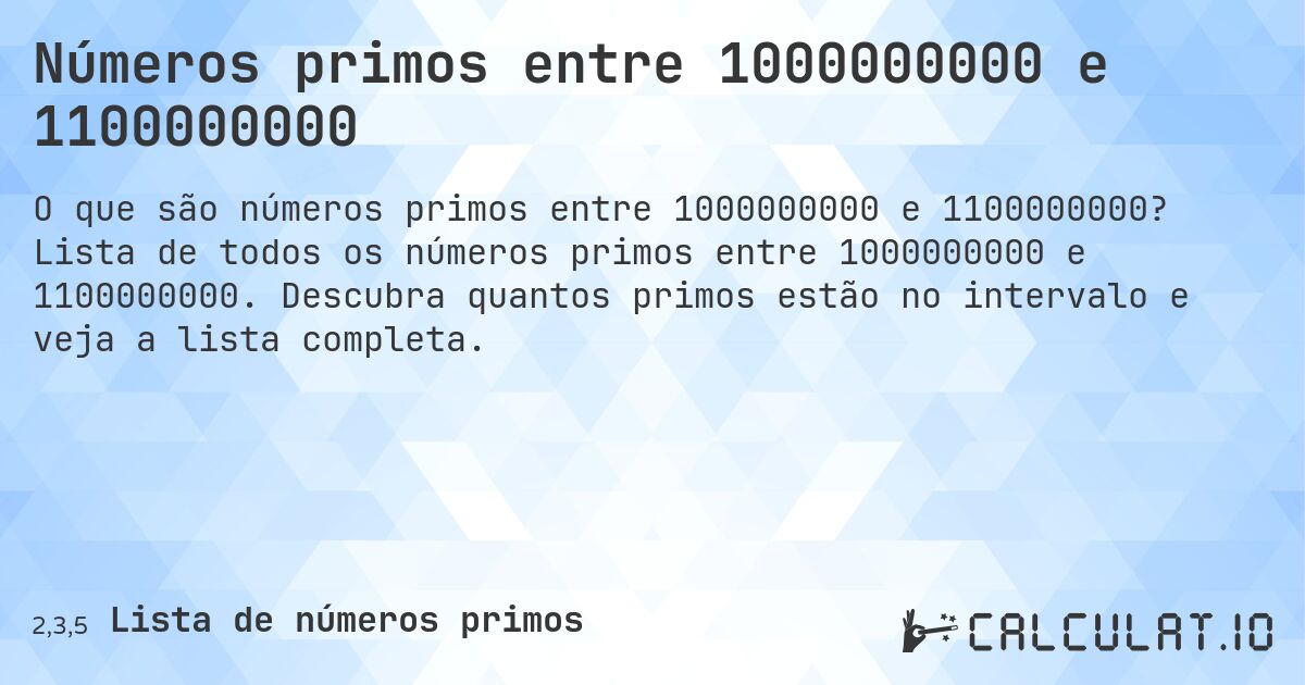 Números primos entre 1000000000 e 1100000000. Lista de todos os números primos entre 1000000000 e 1100000000. Descubra quantos primos estão no intervalo e veja a lista completa.