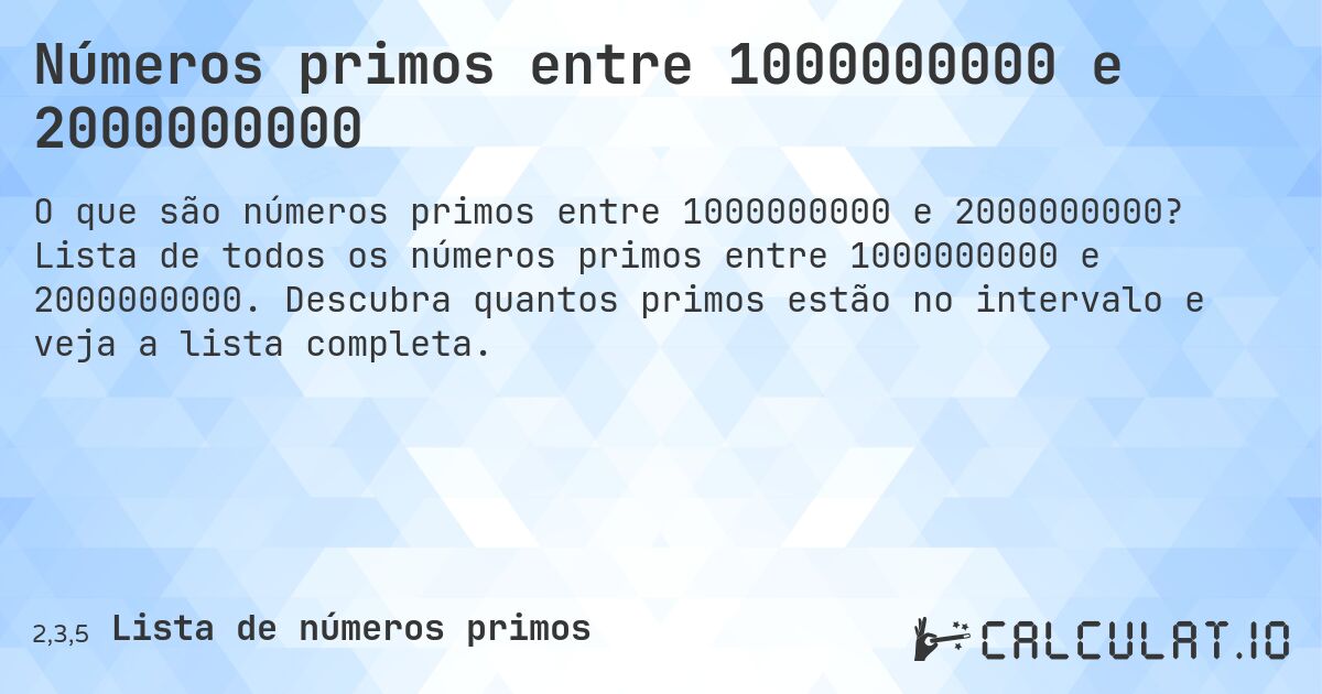 Números primos entre 1000000000 e 2000000000. Lista de todos os números primos entre 1000000000 e 2000000000. Descubra quantos primos estão no intervalo e veja a lista completa.
