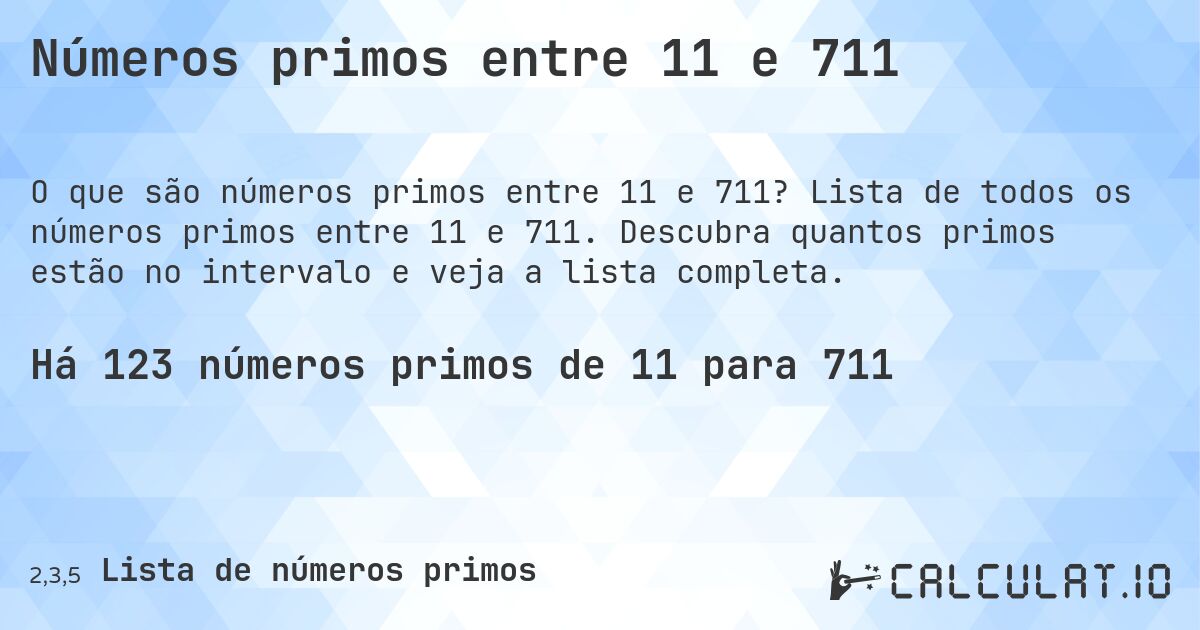 Números primos entre 11 e 711. Lista de todos os números primos entre 11 e 711. Descubra quantos primos estão no intervalo e veja a lista completa.