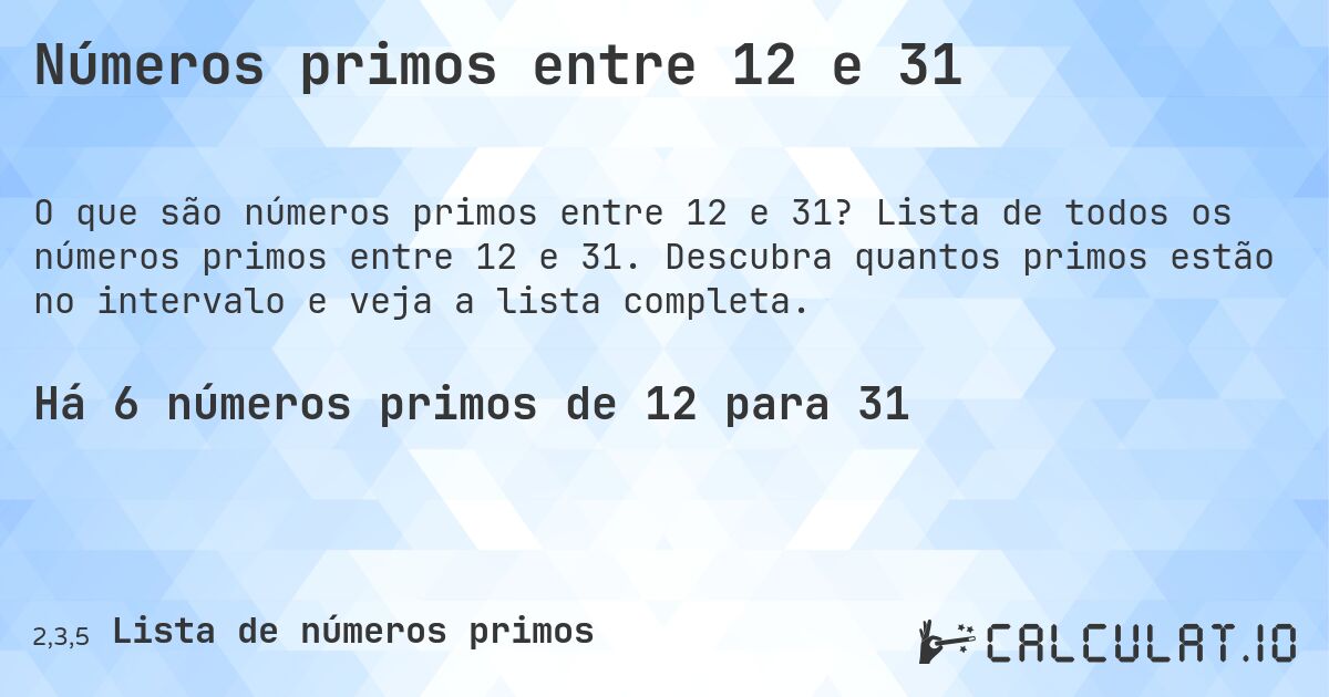 Números primos entre 12 e 31. Lista de todos os números primos entre 12 e 31. Descubra quantos primos estão no intervalo e veja a lista completa.