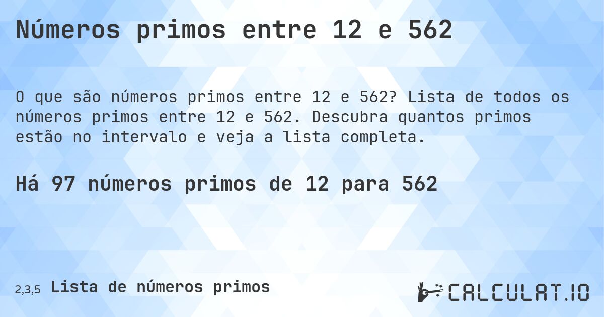 Números primos entre 12 e 562. Lista de todos os números primos entre 12 e 562. Descubra quantos primos estão no intervalo e veja a lista completa.