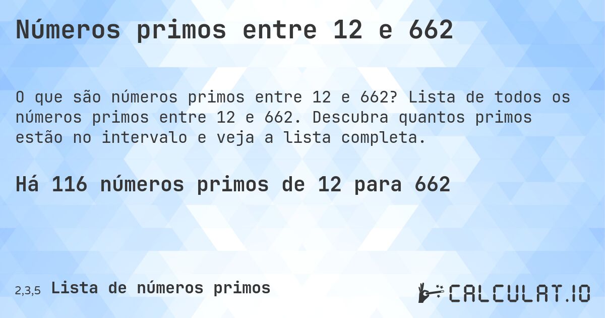 Números primos entre 12 e 662. Lista de todos os números primos entre 12 e 662. Descubra quantos primos estão no intervalo e veja a lista completa.