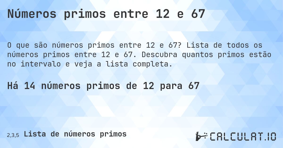 Números primos entre 12 e 67. Lista de todos os números primos entre 12 e 67. Descubra quantos primos estão no intervalo e veja a lista completa.