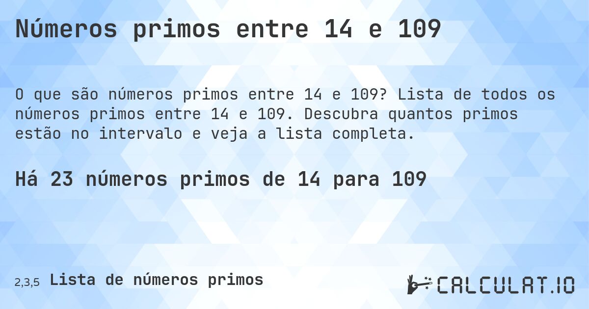 Números primos entre 14 e 109. Lista de todos os números primos entre 14 e 109. Descubra quantos primos estão no intervalo e veja a lista completa.