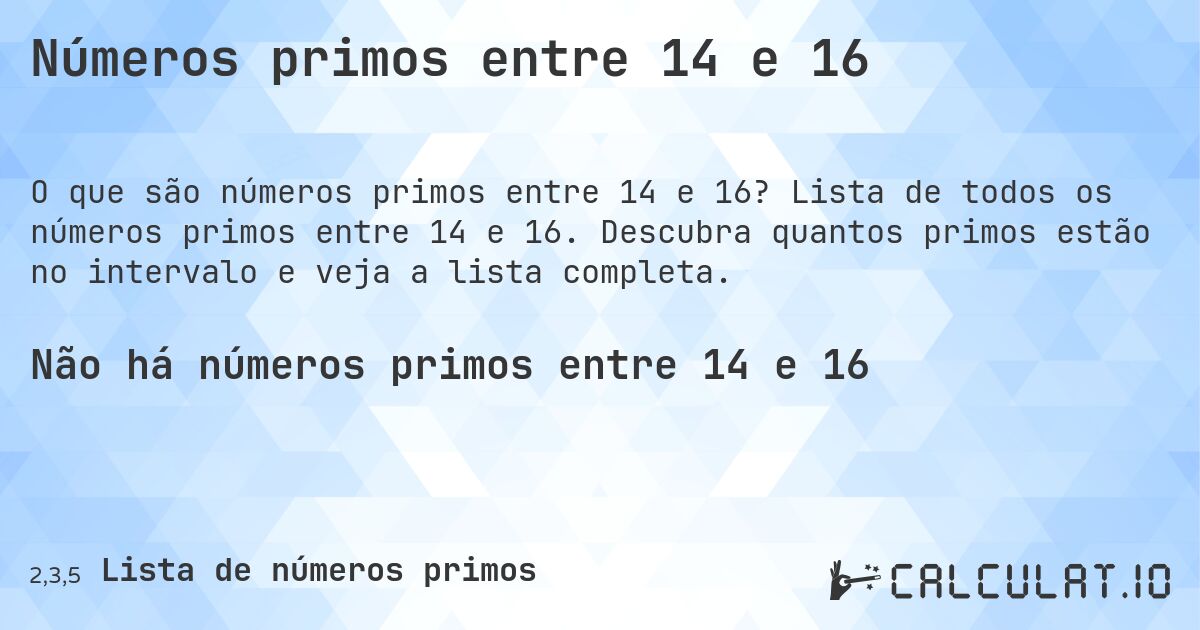 Números primos entre 14 e 16. Lista de todos os números primos entre 14 e 16. Descubra quantos primos estão no intervalo e veja a lista completa.