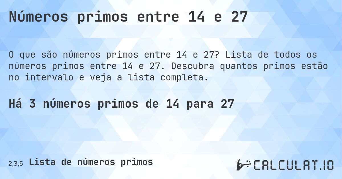 Números primos entre 14 e 27. Lista de todos os números primos entre 14 e 27. Descubra quantos primos estão no intervalo e veja a lista completa.