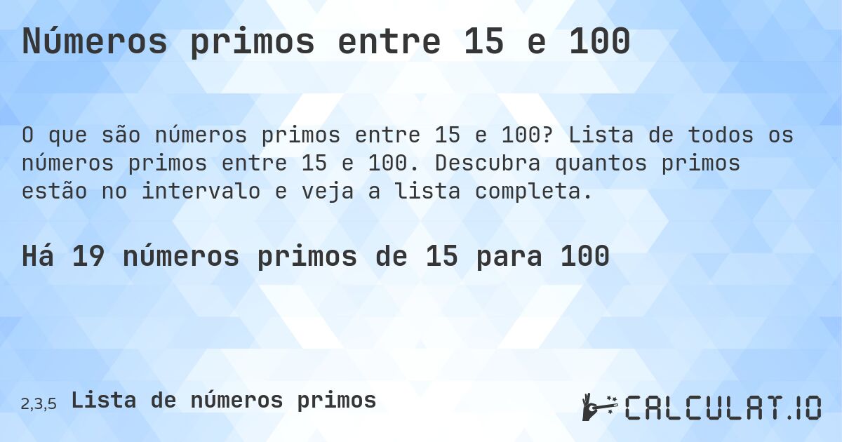 Números primos entre 15 e 100. Lista de todos os números primos entre 15 e 100. Descubra quantos primos estão no intervalo e veja a lista completa.