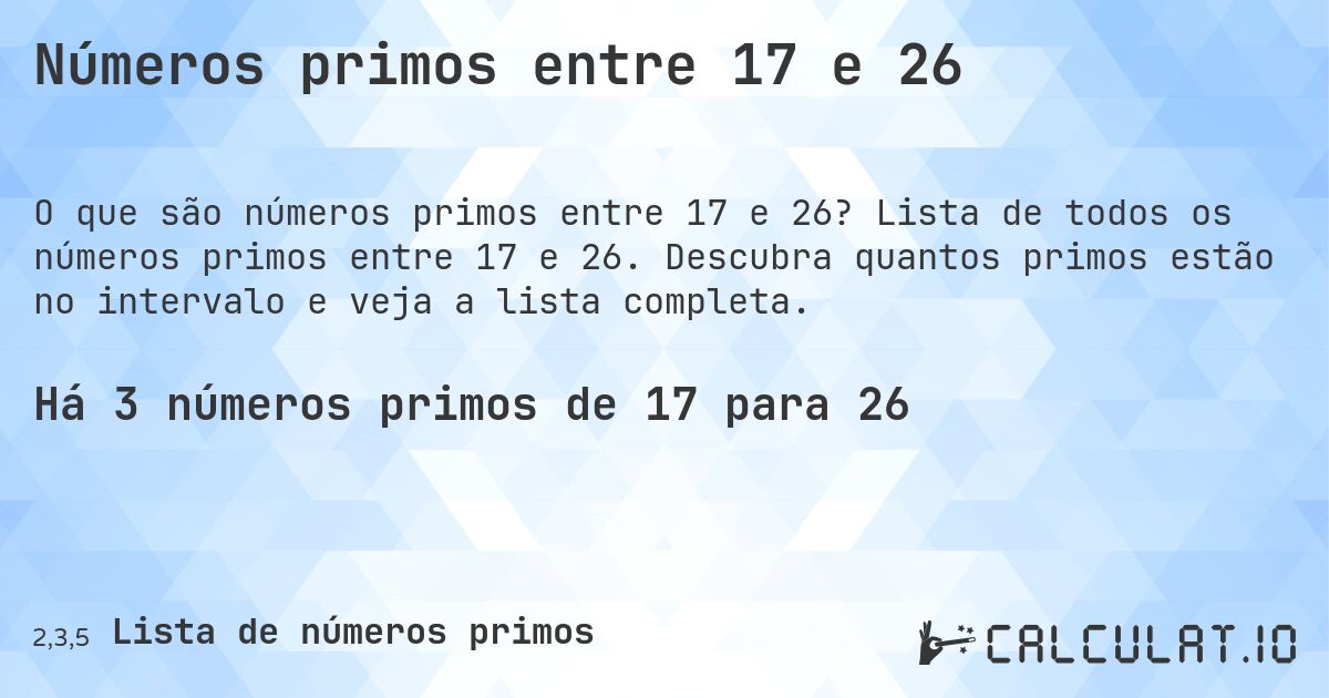 Números primos entre 17 e 26. Lista de todos os números primos entre 17 e 26. Descubra quantos primos estão no intervalo e veja a lista completa.