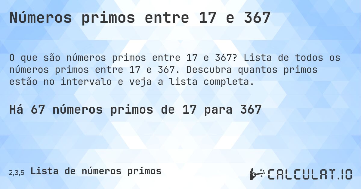 Números primos entre 17 e 367. Lista de todos os números primos entre 17 e 367. Descubra quantos primos estão no intervalo e veja a lista completa.
