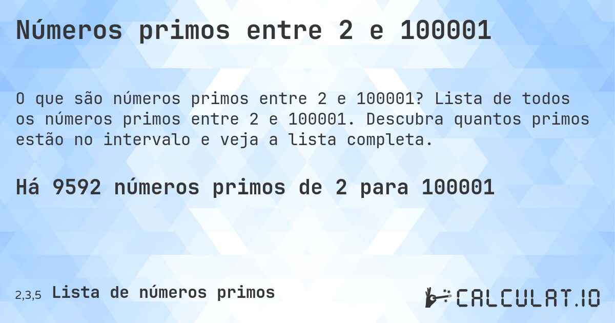 Números primos entre 2 e 100001. Lista de todos os números primos entre 2 e 100001. Descubra quantos primos estão no intervalo e veja a lista completa.