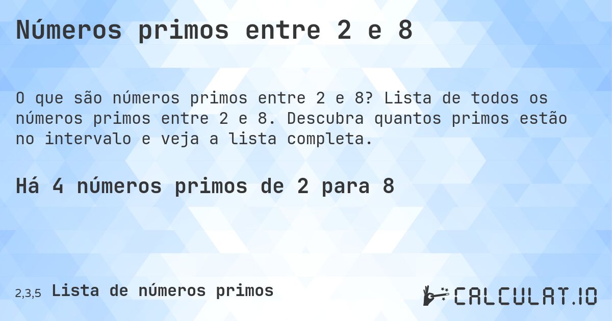 Números primos entre 2 e 8. Lista de todos os números primos entre 2 e 8. Descubra quantos primos estão no intervalo e veja a lista completa.