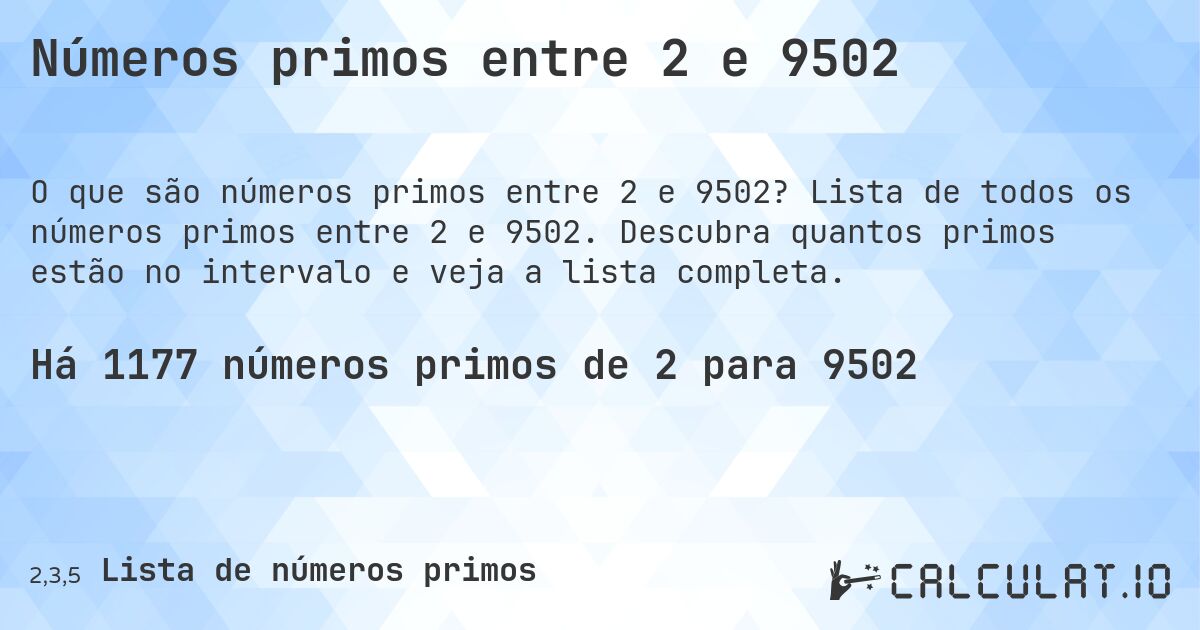 Números primos entre 2 e 9502. Lista de todos os números primos entre 2 e 9502. Descubra quantos primos estão no intervalo e veja a lista completa.