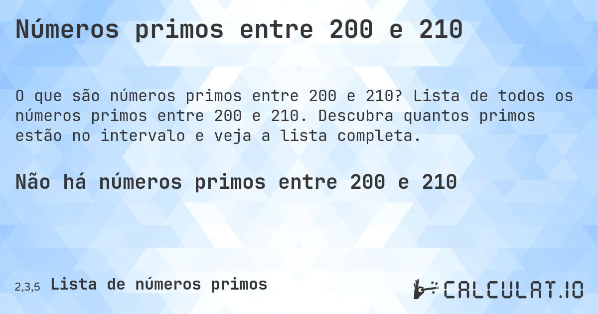 Números primos entre 200 e 210. Lista de todos os números primos entre 200 e 210. Descubra quantos primos estão no intervalo e veja a lista completa.
