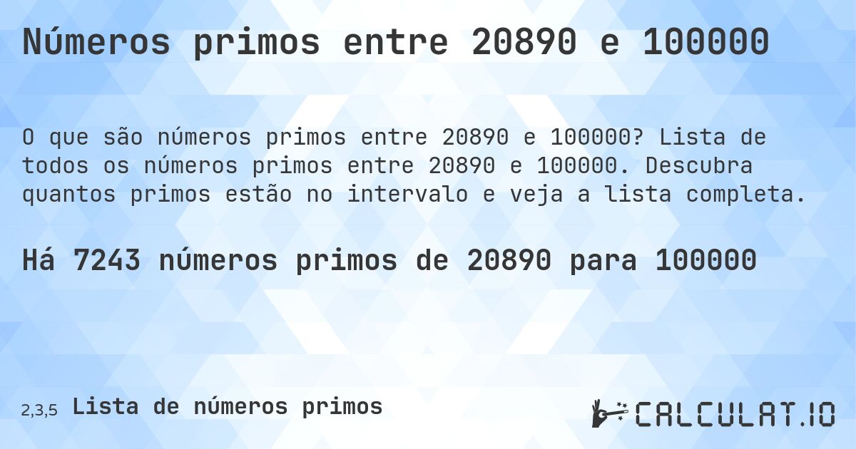 Números primos entre 20890 e 100000. Lista de todos os números primos entre 20890 e 100000. Descubra quantos primos estão no intervalo e veja a lista completa.