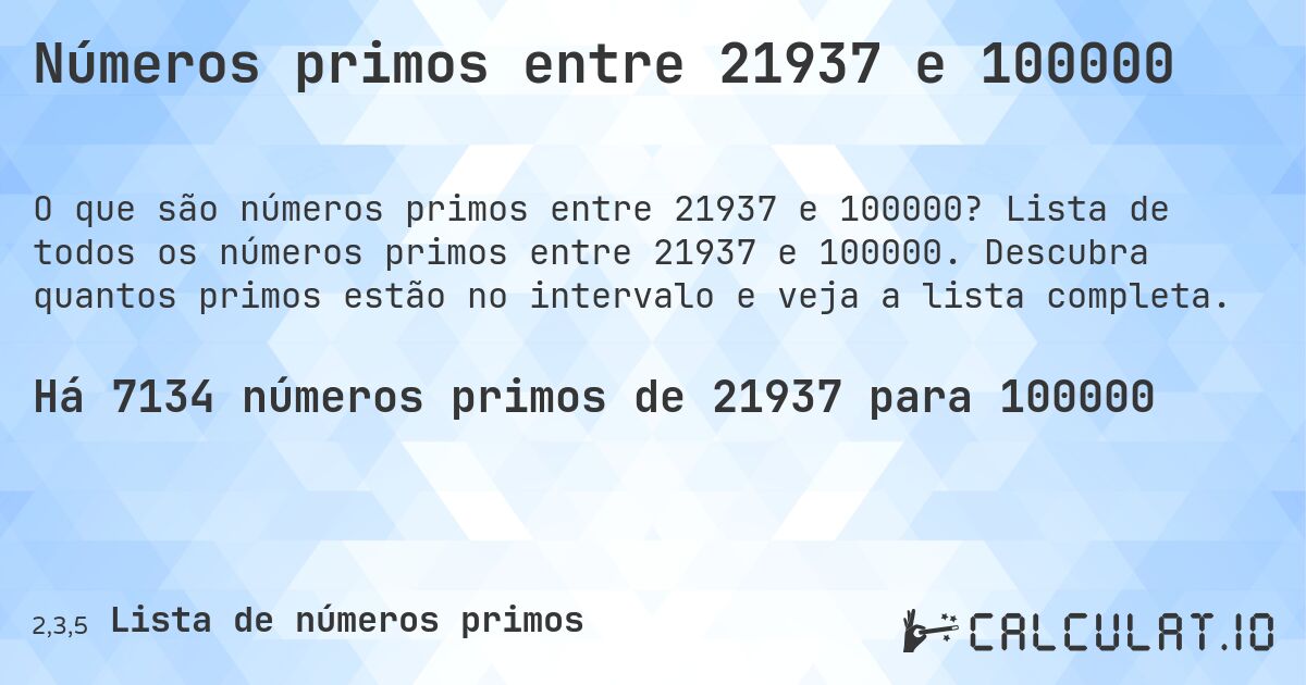 Números primos entre 21937 e 100000. Lista de todos os números primos entre 21937 e 100000. Descubra quantos primos estão no intervalo e veja a lista completa.