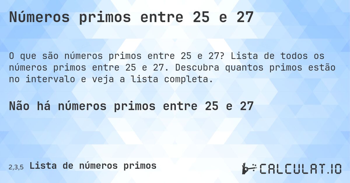 Números primos entre 25 e 27. Lista de todos os números primos entre 25 e 27. Descubra quantos primos estão no intervalo e veja a lista completa.