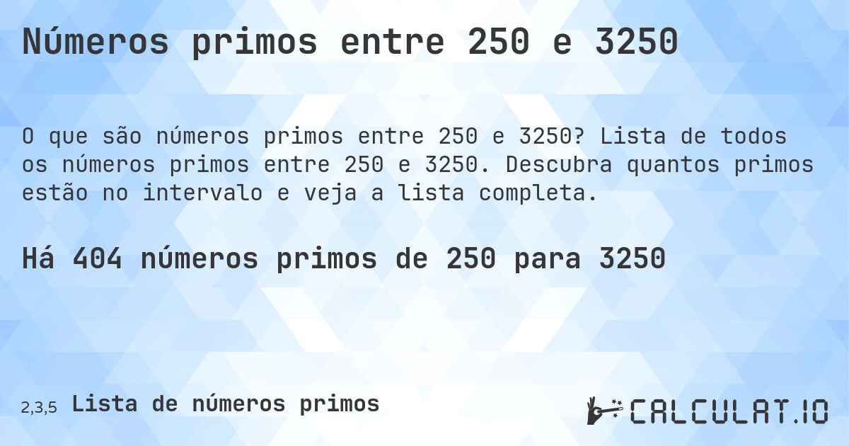 Números primos entre 250 e 3250. Lista de todos os números primos entre 250 e 3250. Descubra quantos primos estão no intervalo e veja a lista completa.