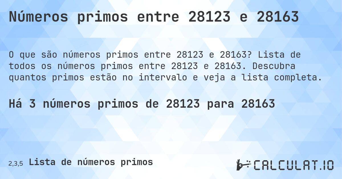 Números primos entre 28123 e 28163. Lista de todos os números primos entre 28123 e 28163. Descubra quantos primos estão no intervalo e veja a lista completa.