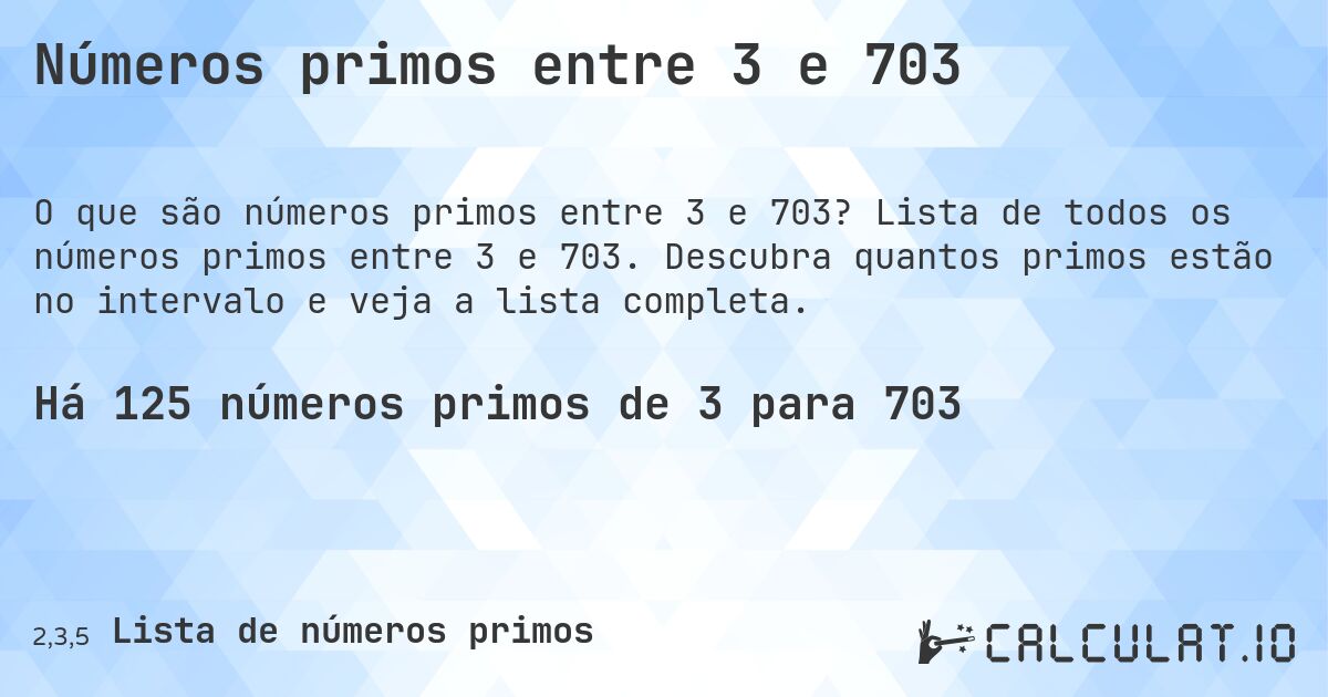 Números primos entre 3 e 703. Lista de todos os números primos entre 3 e 703. Descubra quantos primos estão no intervalo e veja a lista completa.