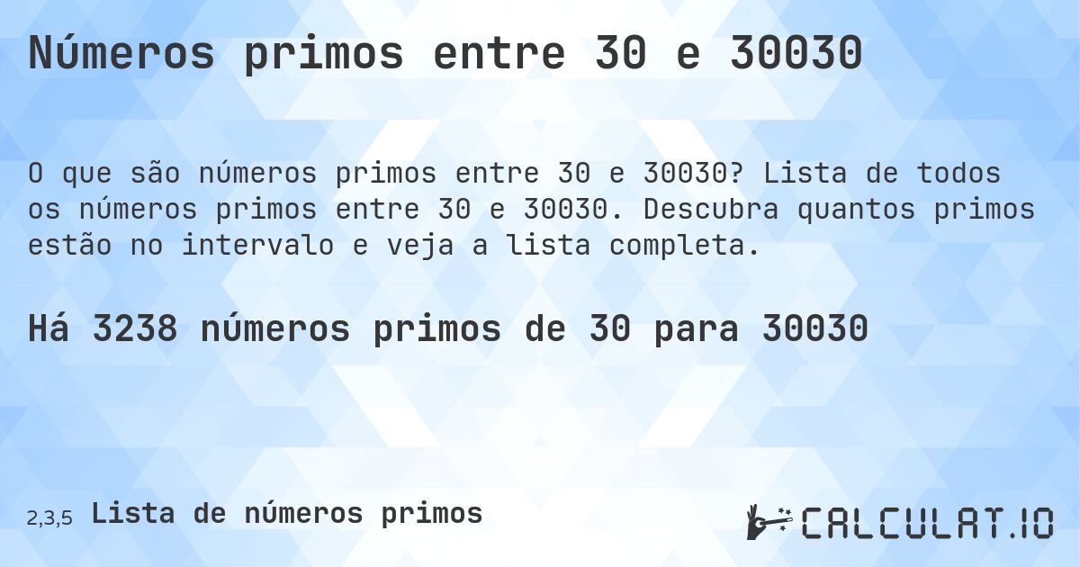 Números primos entre 30 e 30030. Lista de todos os números primos entre 30 e 30030. Descubra quantos primos estão no intervalo e veja a lista completa.