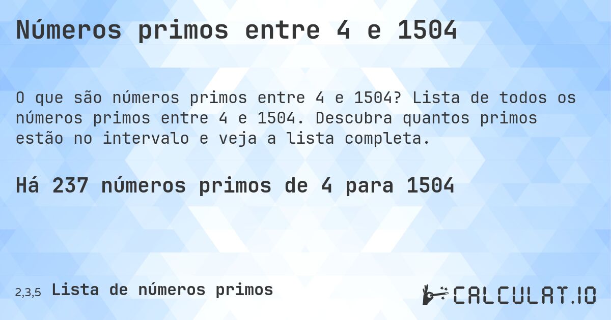 Números primos entre 4 e 1504. Lista de todos os números primos entre 4 e 1504. Descubra quantos primos estão no intervalo e veja a lista completa.