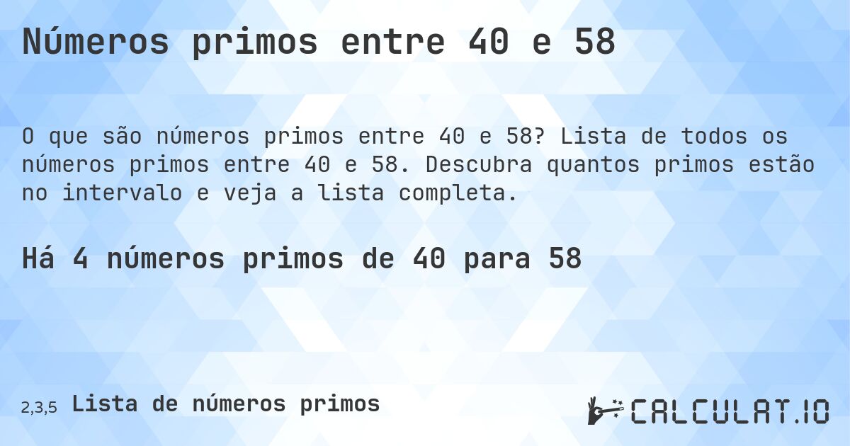 Números primos entre 40 e 58. Lista de todos os números primos entre 40 e 58. Descubra quantos primos estão no intervalo e veja a lista completa.