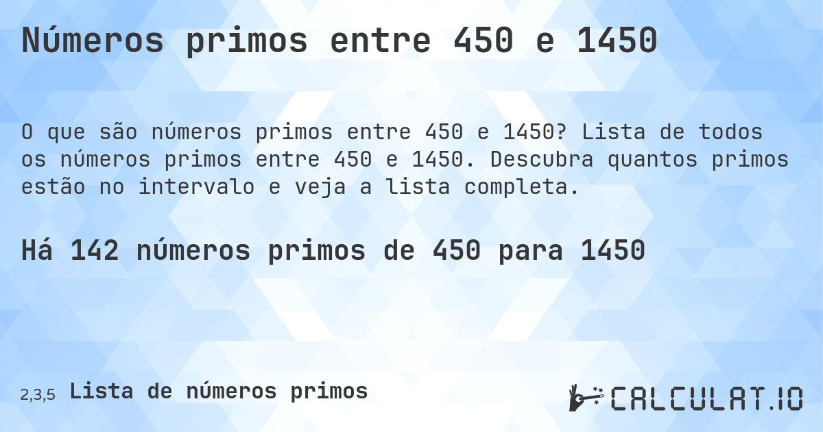 Números primos entre 450 e 1450. Lista de todos os números primos entre 450 e 1450. Descubra quantos primos estão no intervalo e veja a lista completa.