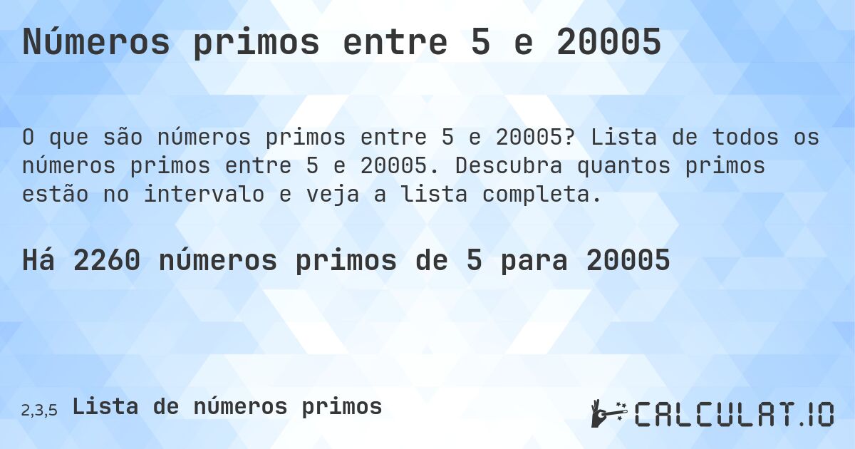 Números primos entre 5 e 20005. Lista de todos os números primos entre 5 e 20005. Descubra quantos primos estão no intervalo e veja a lista completa.