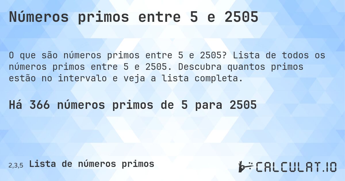 Números primos entre 5 e 2505. Lista de todos os números primos entre 5 e 2505. Descubra quantos primos estão no intervalo e veja a lista completa.