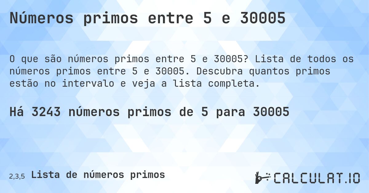 Números primos entre 5 e 30005. Lista de todos os números primos entre 5 e 30005. Descubra quantos primos estão no intervalo e veja a lista completa.
