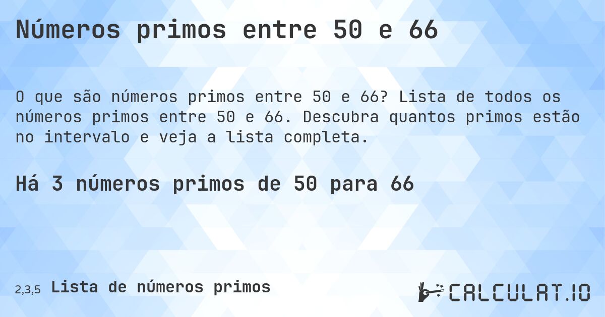 Números primos entre 50 e 66. Lista de todos os números primos entre 50 e 66. Descubra quantos primos estão no intervalo e veja a lista completa.