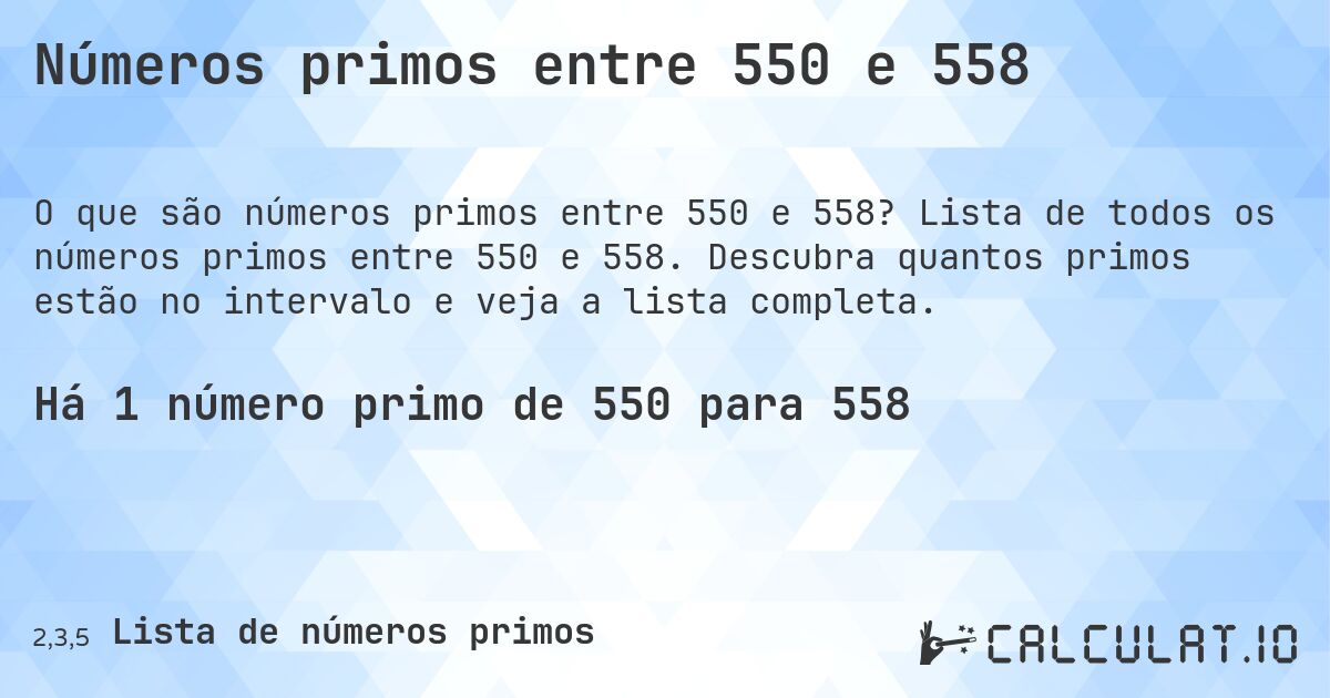 Números primos entre 550 e 558. Lista de todos os números primos entre 550 e 558. Descubra quantos primos estão no intervalo e veja a lista completa.