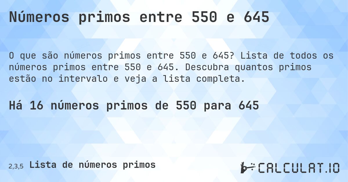 Números primos entre 550 e 645. Lista de todos os números primos entre 550 e 645. Descubra quantos primos estão no intervalo e veja a lista completa.
