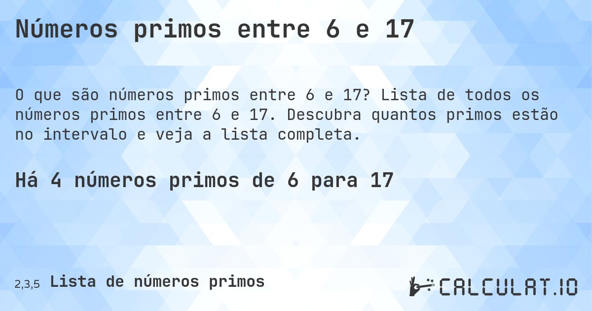 Números primos entre 6 e 17. Lista de todos os números primos entre 6 e 17. Descubra quantos primos estão no intervalo e veja a lista completa.