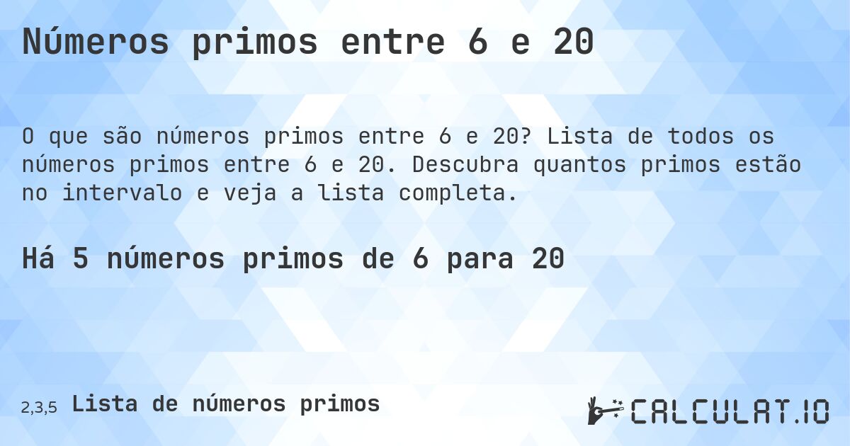 Números primos entre 6 e 20. Lista de todos os números primos entre 6 e 20. Descubra quantos primos estão no intervalo e veja a lista completa.