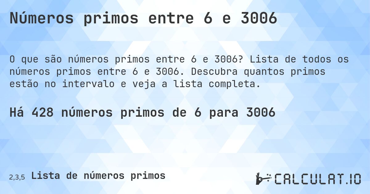 Números primos entre 6 e 3006. Lista de todos os números primos entre 6 e 3006. Descubra quantos primos estão no intervalo e veja a lista completa.