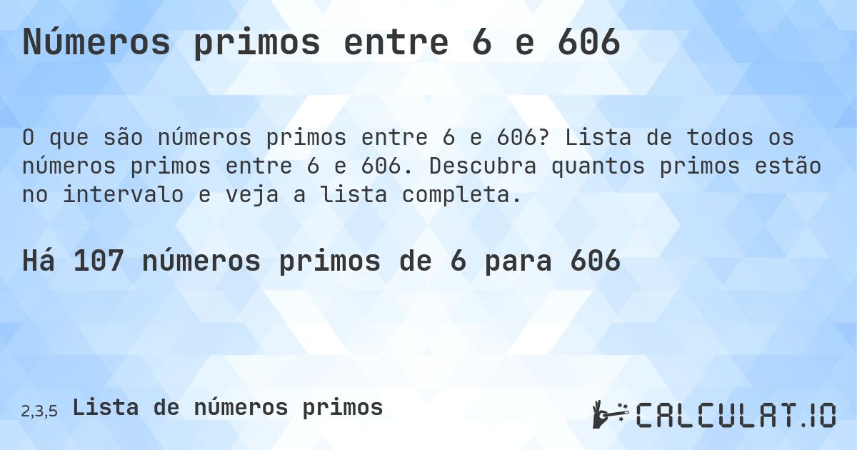 Números primos entre 6 e 606. Lista de todos os números primos entre 6 e 606. Descubra quantos primos estão no intervalo e veja a lista completa.