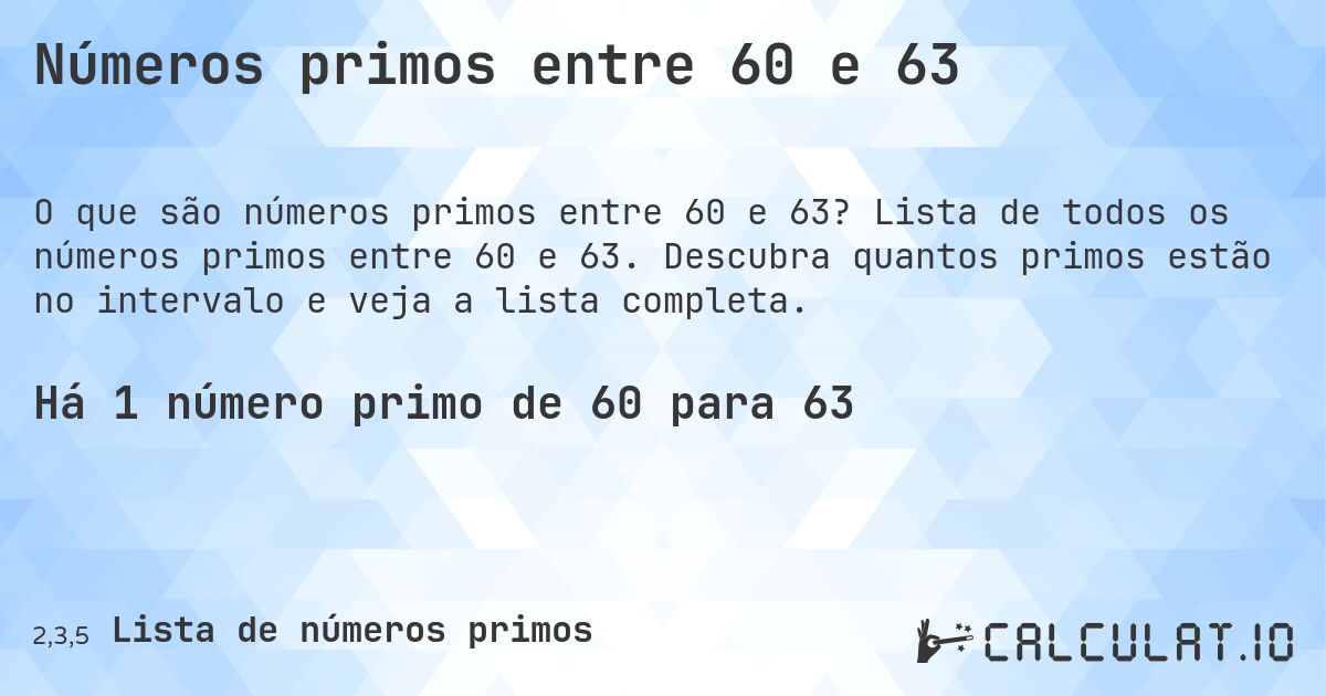 Números primos entre 60 e 63. Lista de todos os números primos entre 60 e 63. Descubra quantos primos estão no intervalo e veja a lista completa.