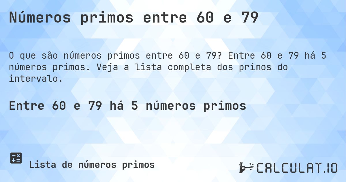 Números primos entre 60 e 79. Entre 60 e 79 há 5 números primos. Veja a lista completa dos primos do intervalo.