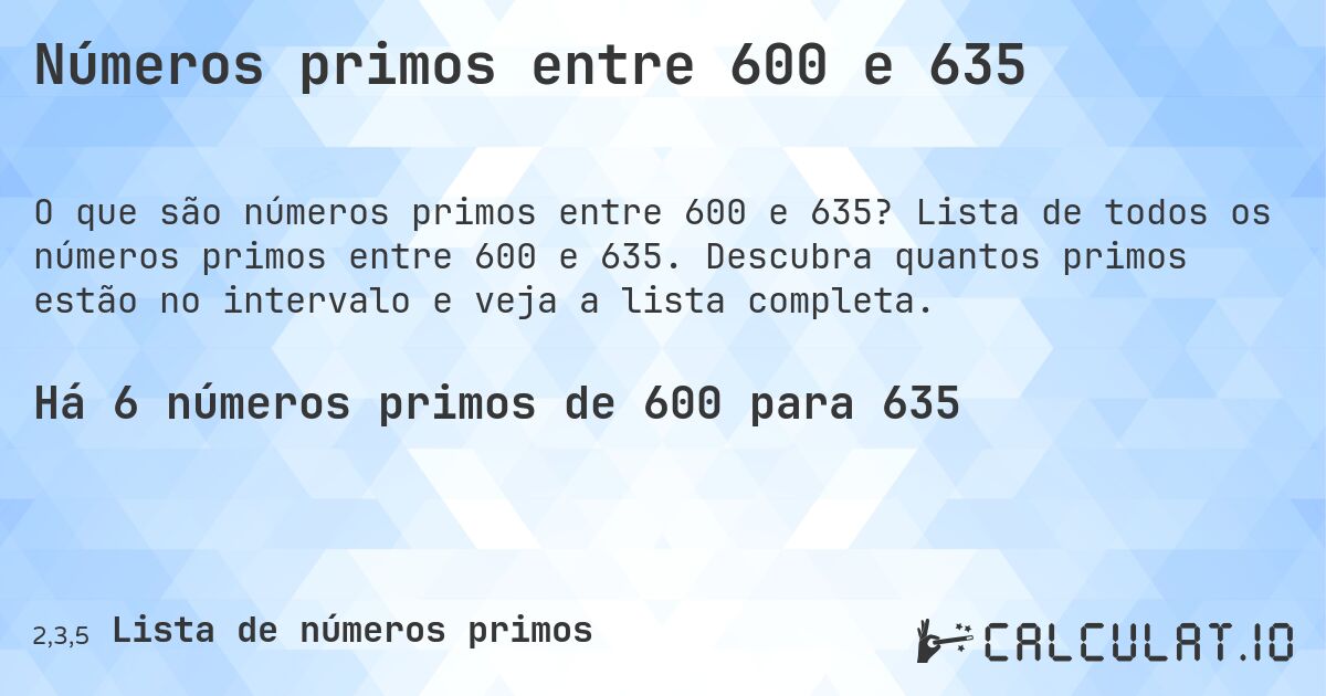 Números primos entre 600 e 635. Lista de todos os números primos entre 600 e 635. Descubra quantos primos estão no intervalo e veja a lista completa.