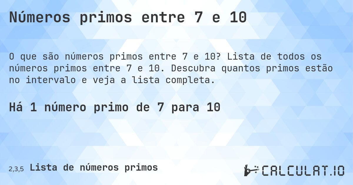 Números primos entre 7 e 10. Lista de todos os números primos entre 7 e 10. Descubra quantos primos estão no intervalo e veja a lista completa.