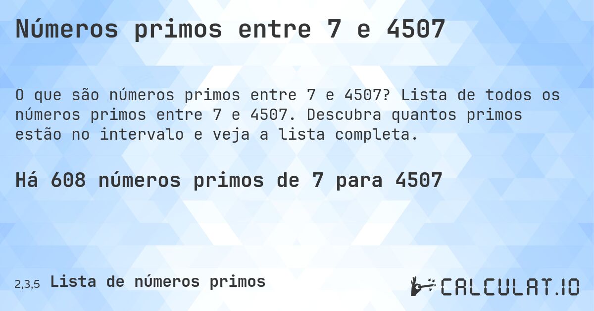 Números primos entre 7 e 4507. Lista de todos os números primos entre 7 e 4507. Descubra quantos primos estão no intervalo e veja a lista completa.