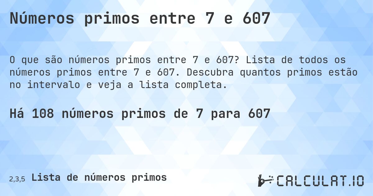 Números primos entre 7 e 607. Lista de todos os números primos entre 7 e 607. Descubra quantos primos estão no intervalo e veja a lista completa.