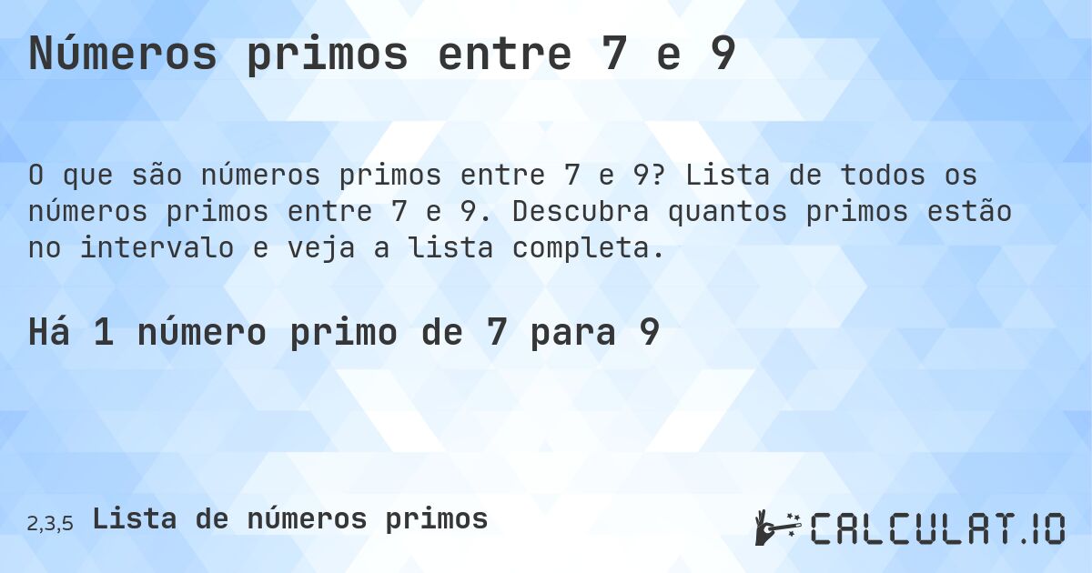 Números primos entre 7 e 9. Lista de todos os números primos entre 7 e 9. Descubra quantos primos estão no intervalo e veja a lista completa.