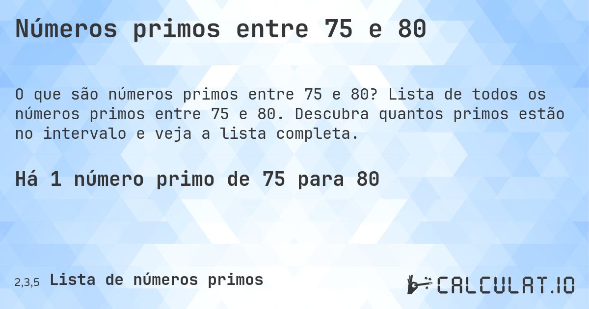 Números primos entre 75 e 80. Lista de todos os números primos entre 75 e 80. Descubra quantos primos estão no intervalo e veja a lista completa.