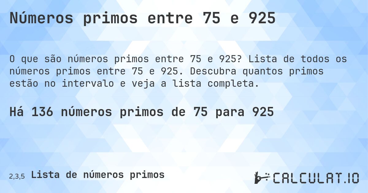 Números primos entre 75 e 925. Lista de todos os números primos entre 75 e 925. Descubra quantos primos estão no intervalo e veja a lista completa.