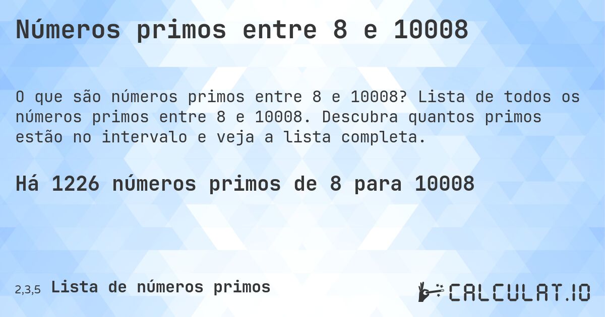 Números primos entre 8 e 10008. Lista de todos os números primos entre 8 e 10008. Descubra quantos primos estão no intervalo e veja a lista completa.