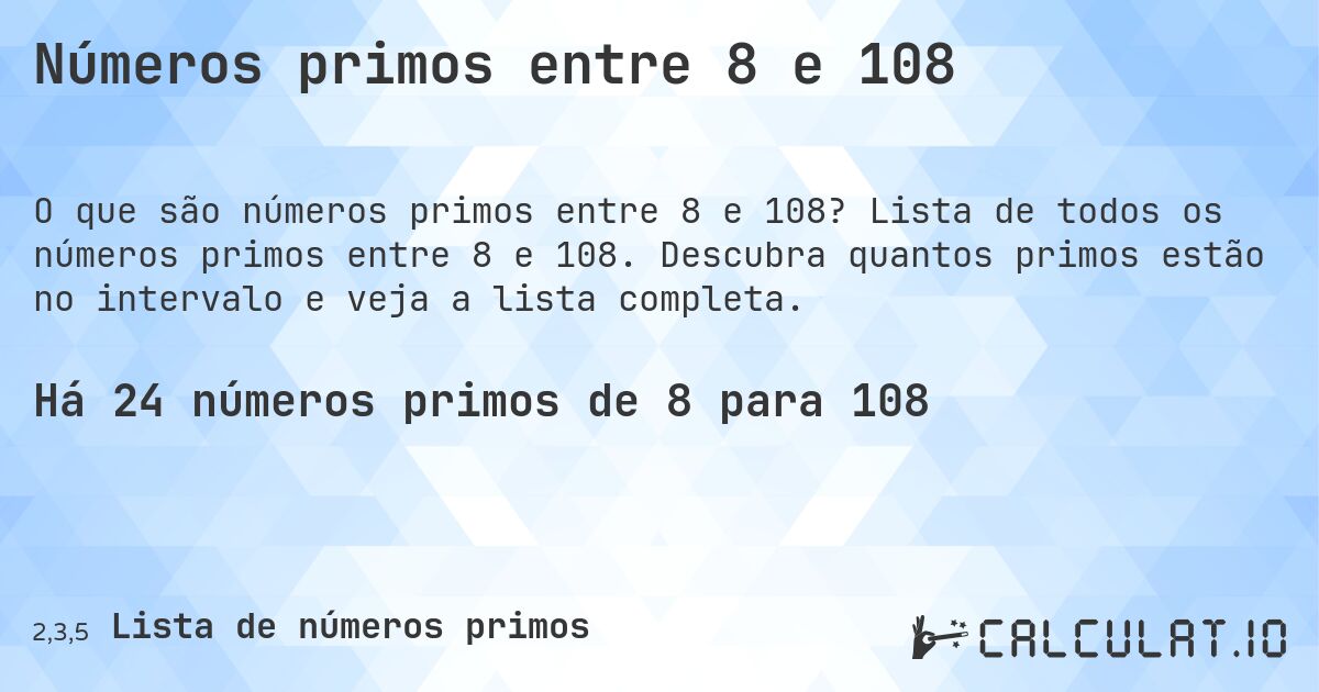 Números primos entre 8 e 108. Lista de todos os números primos entre 8 e 108. Descubra quantos primos estão no intervalo e veja a lista completa.