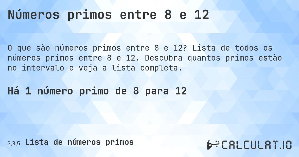 Números primos entre 8 e 12. Lista de todos os números primos entre 8 e 12. Descubra quantos primos estão no intervalo e veja a lista completa.