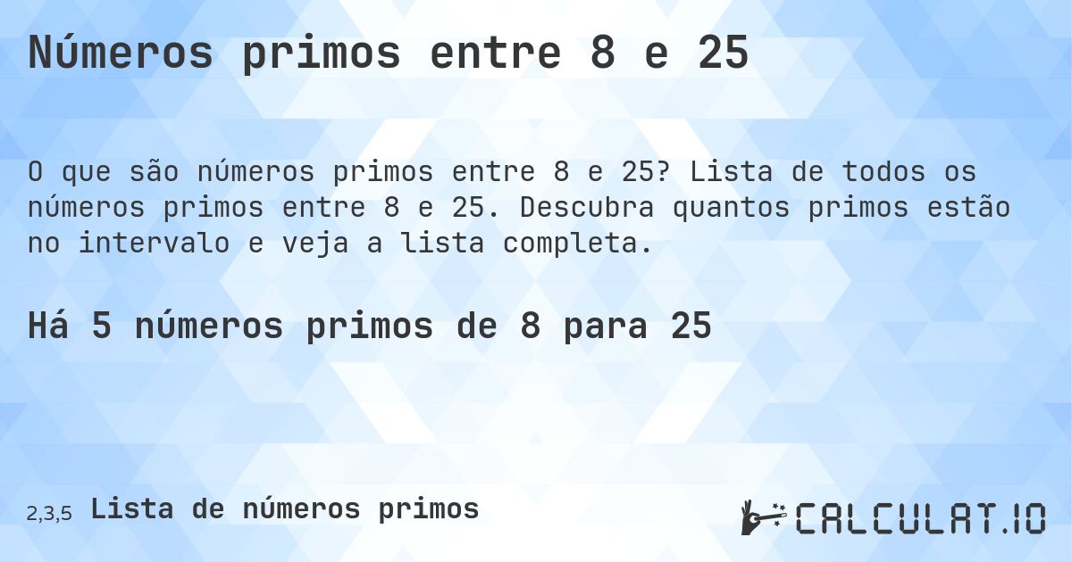 Números primos entre 8 e 25. Lista de todos os números primos entre 8 e 25. Descubra quantos primos estão no intervalo e veja a lista completa.